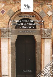 Relazione historica ovvero Chronica della misteriosa chiesa di San Stefano a Bologna libro di Patricelli Francesco; Bertini F. (cur.)