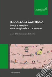 Il dialogo continua. Note a margine su eteroglossia e traduzione. Ediz. per la scuola libro di Albanese N. (cur.); Stetsenko A. (cur.)