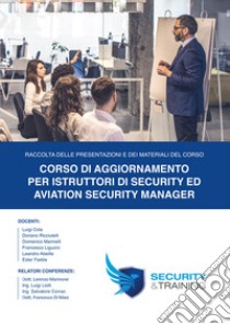 Corso di aggiornamento per istruttori di security ed aviation security manager libro di Cola Luigi