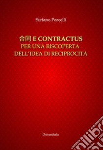 Hetong e contractus. Per una riscoperta dell'idea di reciprocità. Ediz. italiana e cinese libro di Porcelli Stefano