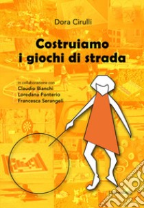 Costruiamo i giochi di strada libro di Cirulli Dora