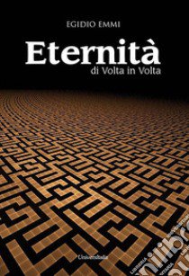 Eternità. Di volta in volta libro di Emmi Egidio