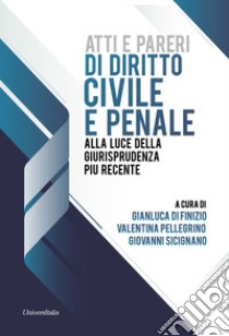 Atti e pareri di diritto civile e penale. Alla luce della giurisprudenza più recente libro di Di Finizio G. (cur.); Pellegrino V. (cur.); Sicignano G. (cur.)