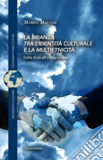 La Brianza tra l'identità culturale e la multietnicità. Dalla sfida all'integrazione libro di Malvasi Marisa