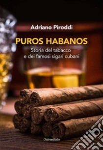 Puros habanos. Storia del tabacco e dei famosi sigari cubani libro di Piroddi Adriano