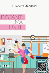 Distanti ma unite libro di Strickland Elisabetta