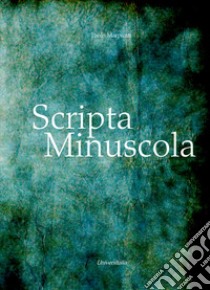 Scripta Minuscula libro di Marpicati Paolo