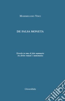 De falsa moneta. Ricerche in tema di falso nummario: tra diritto romano e numismatica. Ediz. per la scuola libro di Vinci Massimiliano