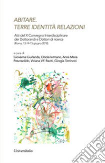 Abitare. Terre identità relazioni. Atti del X Convegno interdisciplinare dei dottorandi e dei dottori di ricerca (Roma, 13-14-15 giugno 2018) libro di Giurlanda G. (cur.); Iermano O. (cur.); Pescosolido A. M. (cur.)