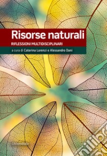 Risorse naturali. Riflessioni multidiscplinari libro di Lorenzi C. (cur.); Dani A. (cur.)