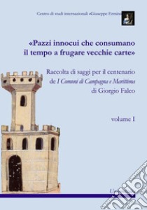 «Pazzi innocui che consumano il tempo a frugare vecchie carte». Raccolta di saggi per il centenario de I Comuni di Campagna e Marittima di Giorgio Falco libro di Falco Giorgio