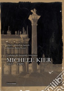 I calotipi del fotografo veneziano Michele Kier (1837-1909) libro di Sagredo Alberto Manodori; Rippa Bonati Maurizio