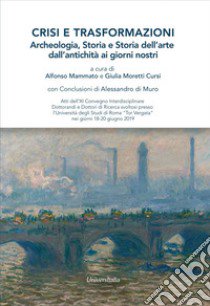 Crisi e trasformazioni. Storia, archeologia e atoria dell'arte dall'antichità ai giorni nostri libro di Mammato A. (cur.); Moretti Cursi G. (cur.)