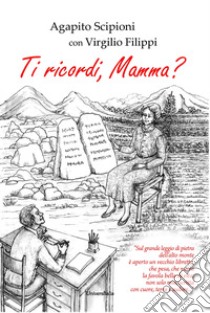 Ti ricordi, mamma? libro di Scipioni Agapito; Filippi V. (cur.)