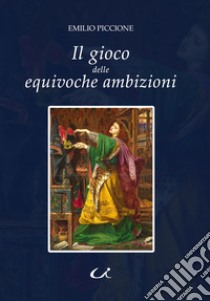 Il gioco delle equivoche ambizioni libro di Piccione Emilio