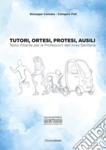 Tutori, ortesi, protesi, ausili. Testo-atlante per le professioni dell'area sanitaria libro di Cannata Giuseppe; Foti Calogero