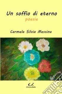 Un soffio di eterno. Poesie libro di Messina Carmela Silvia