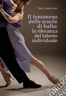 Il fenomeno delle scuole di ballo: la rilevanza del talento individuale libro di Gatti Cristian