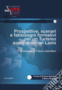 Prospettive, scenari e fabbisogni formativi per un Turismo sostenibile nel Lazio. libro di Bozzato S. (cur.); Brogna M. (cur.)