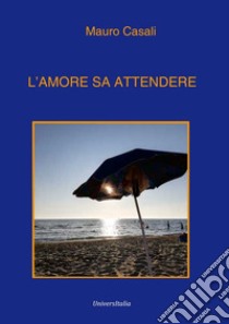 L'amore sa attendere libro di Casali Mauro