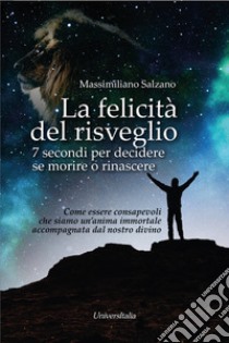 La felicità del risveglio. 7 secondi per decidere se morire o rinascere libro di Salzano Massimiliano