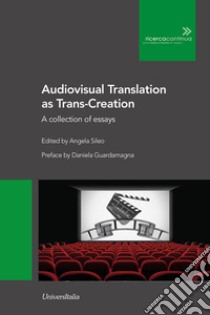 Audiovisual translation as Trans-Creation. A collection of essays libro di Sileo A. (cur.)