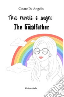 Tra nuvole e sogni. The go(o)dfather libro di De Angelis Cesare