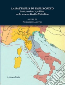 La battaglia di Tagliacozzo. Armi, territori e politica nello scontro guelfo-ghibellino libro di Magistri P. (cur.)