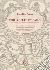 Storia del Portogallo. Tre secoli di esplorazioni e scoperte libro di Dos Passos John; Bertolazzi F. (cur.); Trognoni C. (cur.)