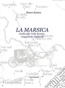 La Marsica. Guida alla Valle Roveto, viaggiando leggendo libro di Sciarra Marco