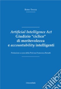 Artificial Intelligence Act. Giudizio «ciclico» di meritevolezza e accountability intelligenti libro di Trezza Remo