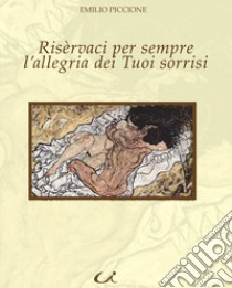 Risèrvaci per sempre l'allegria dei tuoi sorrisi libro di Piccione Emilio