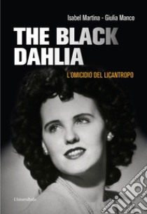 The «Black Dahlia». L'omicidio del licantropo libro di Martina Isabel; Manco Giulia