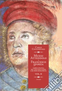 Muzio Attendolo e Francesco Sforza. Guerra e politica nell'Italia dello scisma e del primo Rinascimento. Vol. 2 libro di Ciucciovino Carlo