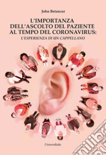 L'importanza dell'ascolto del paziente al tempo del coronavirus. L'esperienza di un cappellano libro di Betancur John