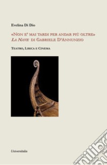 «Non è mai tardi per andar più oltre». La nave di Gabriele d'Annunzio libro di Di Dio Evelina