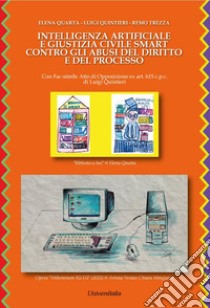 Intelligenza artificiale e giustizia civile smart contro gli abusi del diritto e del processo libro di Quarta Elena; Quintieri Luigi; Trezza Remo