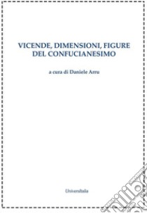 Vicende, dimensioni, figure del confucianesimo libro di Arru D. (cur.)