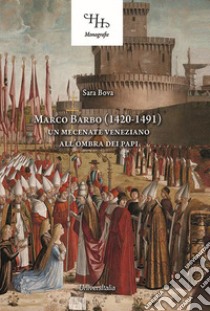 Marco Barbo (1420-1491). Un mecenate veneziano all'ombra dei papi libro di Bova Sara