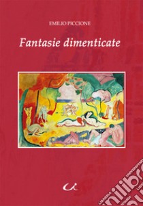 Fantasie dimenticate libro di Piccione Emilio