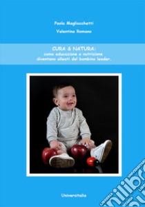 Cura & natura: come educazione e nutrizione diventano alleati del bambino leader libro di Magliocchetti Paola; Romano Valentina