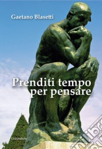 Prenditi tempo per pensare libro di Blasetti Gaetano