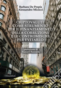 Criptovalute come strumento per il finanziamento della corruzione e le contromisure per evitarlo libro di De Propis Barbara; Micocci Alessandro