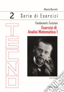 Esercizi di analisi matematica 1. Vol. 2: Fondamenti, funzioni libro di Berretti Alberto