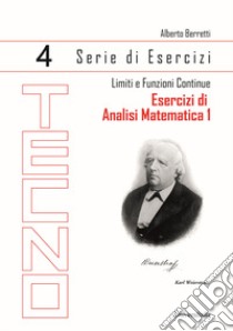 Esercizi di analisi matematica 1. Vol. 4: Limiti e funzioni continue libro di Berretti Alberto