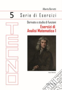 Esercizi di analisi matematica 1. Vol. 5: Derivate e studio di funzioni libro di Berretti Alberto