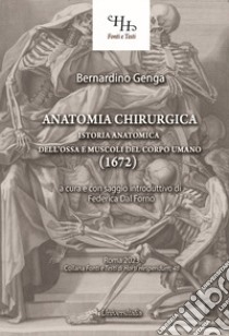 Anatomia chirurgica. Istoria anatomica dell'ossa e muscoli del corpo umano (1672) libro di Genga Bernardino; Dal Forno F. (cur.)