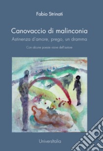 Canovaccio di malinconia. Astinenza d'amore, prego, un dramma libro di Strinati Fabio