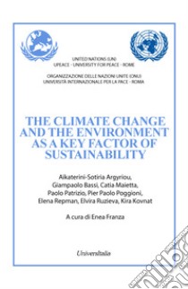 The climate change and the environment as a key factor of sustainability. Ediz. bilingue libro di Argyriou Aikaterini-Sotiria; Bassi Giampaolo; Maietta Catia; Franza E. (cur.)