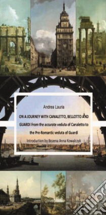 On a journey with Canaletto, Bellotto and Guardi libro di Lauria Andrea